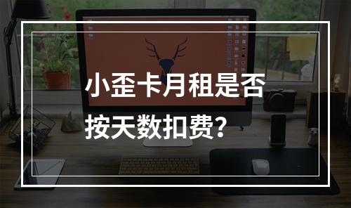 小歪卡月租是否按天数扣费？