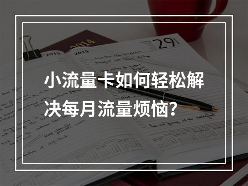 小流量卡如何轻松解决每月流量烦恼？