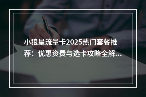 小狼星流量卡2025热门套餐推荐：优惠资费与选卡攻略全解析