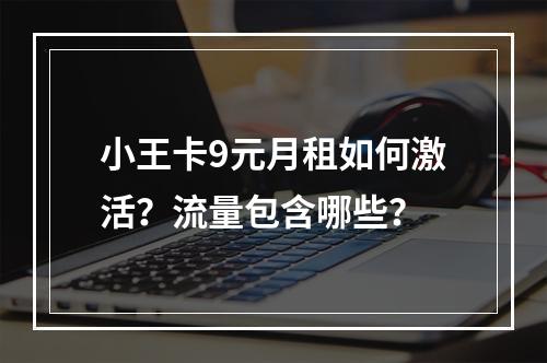 小王卡9元月租如何激活？流量包含哪些？