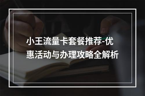 小王流量卡套餐推荐-优惠活动与办理攻略全解析
