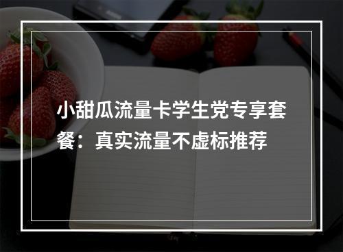 小甜瓜流量卡学生党专享套餐：真实流量不虚标推荐