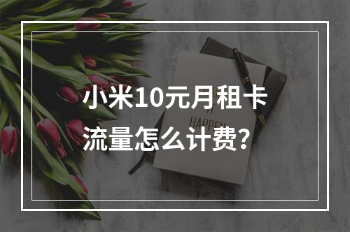 小米10元月租卡流量怎么计费？