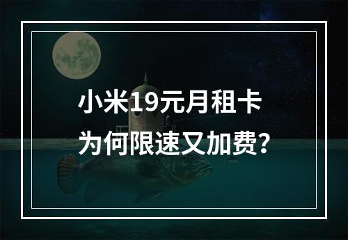 小米19元月租卡为何限速又加费？