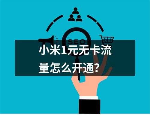 小米1元无卡流量怎么开通？