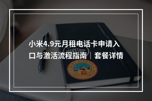 小米4.9元月租电话卡申请入口与激活流程指南｜套餐详情