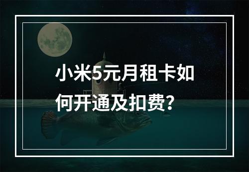 小米5元月租卡如何开通及扣费？