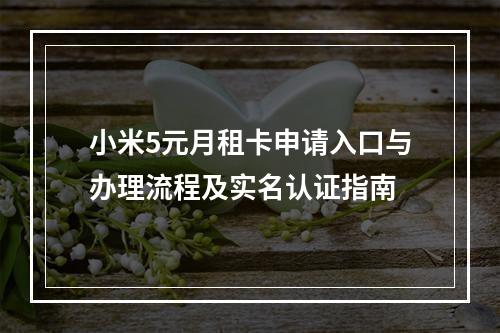 小米5元月租卡申请入口与办理流程及实名认证指南