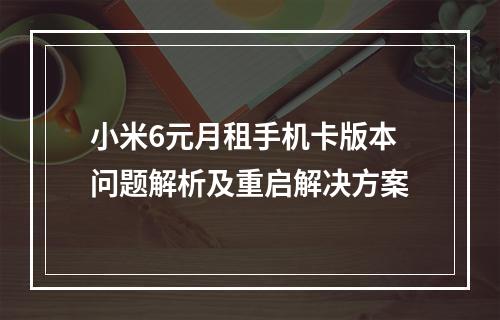 小米6元月租手机卡版本问题解析及重启解决方案