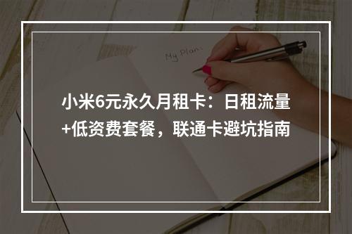 小米6元永久月租卡：日租流量+低资费套餐，联通卡避坑指南