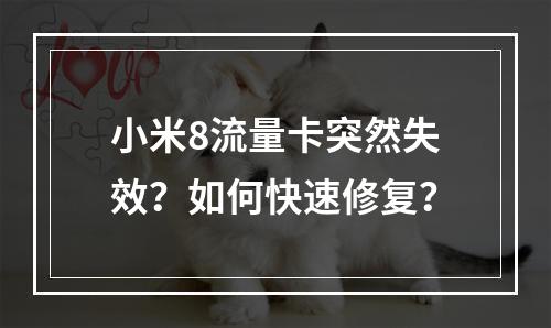 小米8流量卡突然失效？如何快速修复？