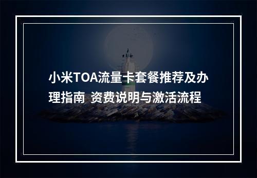 小米TOA流量卡套餐推荐及办理指南  资费说明与激活流程