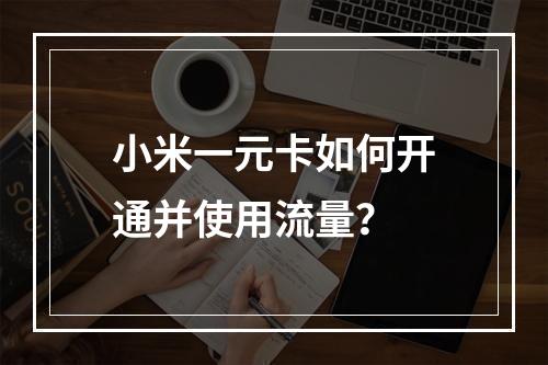 小米一元卡如何开通并使用流量？
