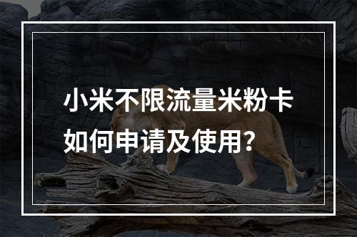 小米不限流量米粉卡如何申请及使用？