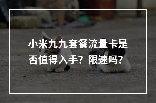 小米九九套餐流量卡是否值得入手？限速吗？