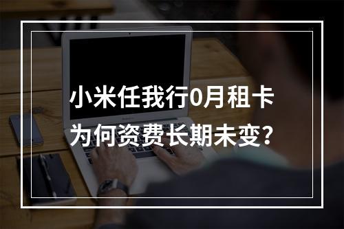 小米任我行0月租卡为何资费长期未变？