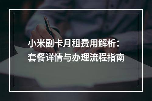 小米副卡月租费用解析：套餐详情与办理流程指南