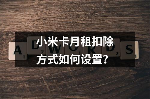 小米卡月租扣除方式如何设置？