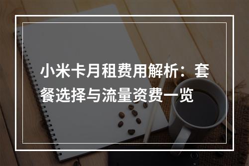 小米卡月租费用解析：套餐选择与流量资费一览