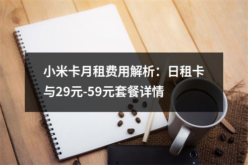 小米卡月租费用解析：日租卡与29元-59元套餐详情