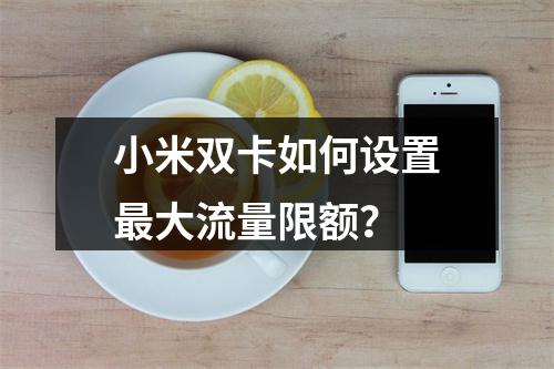 小米双卡如何设置最大流量限额？