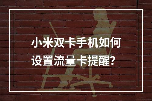 小米双卡手机如何设置流量卡提醒？