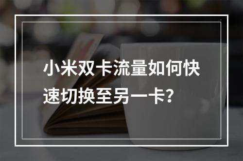 小米双卡流量如何快速切换至另一卡？