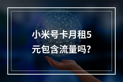 小米号卡月租5元包含流量吗？