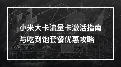 小米大卡流量卡激活指南与吃到饱套餐优惠攻略