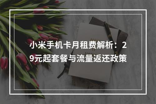 小米手机卡月租费解析：29元起套餐与流量返还政策