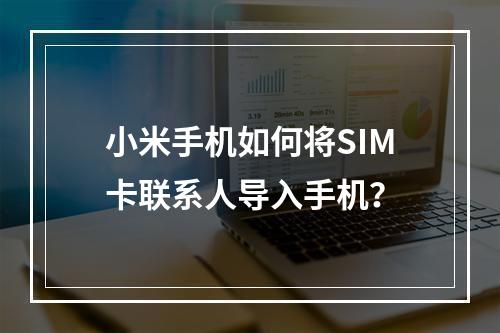 小米手机如何将SIM卡联系人导入手机？