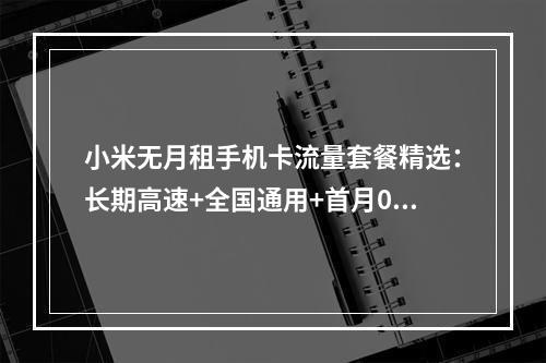 小米无月租手机卡流量套餐精选：长期高速+全国通用+首月0元