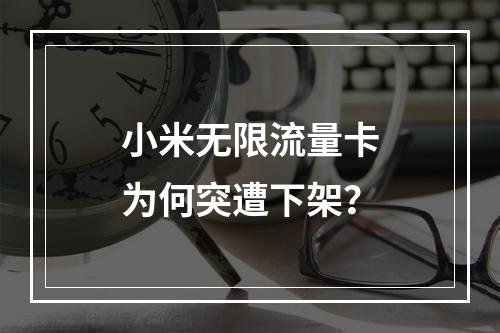 小米无限流量卡为何突遭下架？