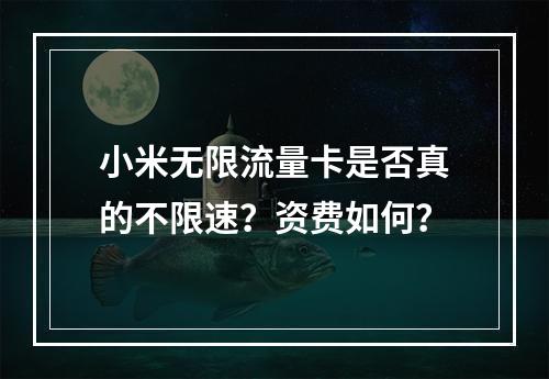 小米无限流量卡是否真的不限速？资费如何？