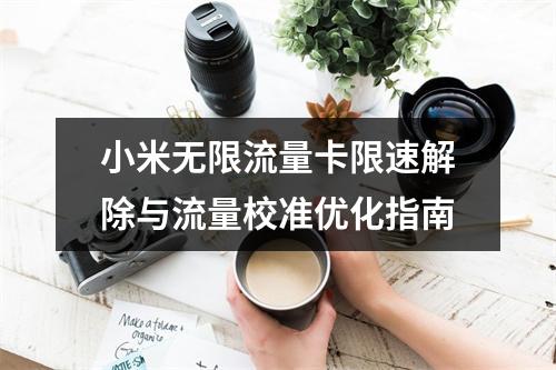 小米无限流量卡限速解除与流量校准优化指南