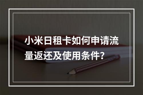 小米日租卡如何申请流量返还及使用条件？