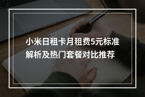 小米日租卡月租费5元标准解析及热门套餐对比推荐