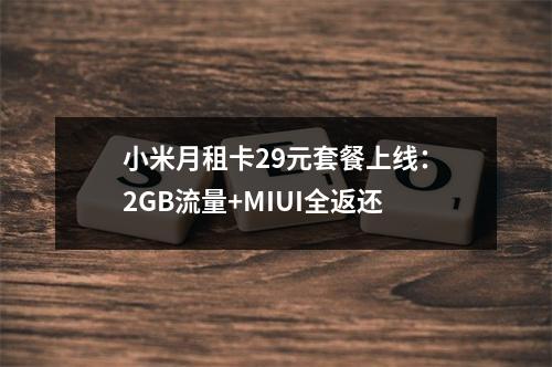 小米月租卡29元套餐上线：2GB流量+MIUI全返还