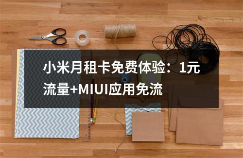 小米月租卡免费体验：1元流量+MIUI应用免流