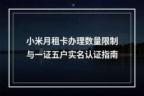 小米月租卡办理数量限制与一证五户实名认证指南