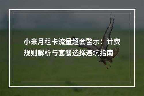 小米月租卡流量超套警示：计费规则解析与套餐选择避坑指南