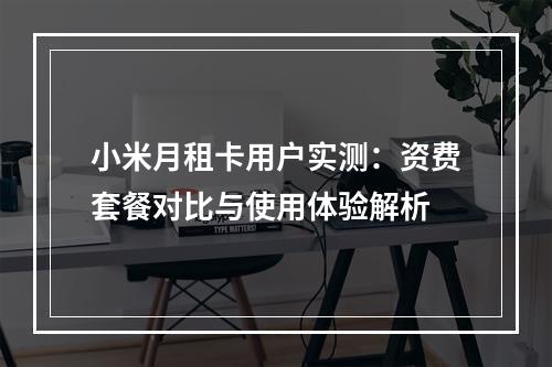 小米月租卡用户实测：资费套餐对比与使用体验解析