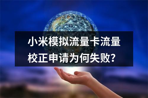 小米模拟流量卡流量校正申请为何失败？