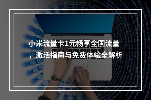 小米流量卡1元畅享全国流量，激活指南与免费体验全解析