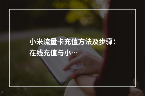 小米流量卡充值方法及步骤：在线充值与小…