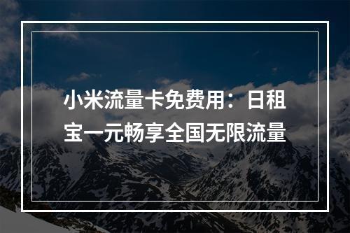 小米流量卡免费用：日租宝一元畅享全国无限流量