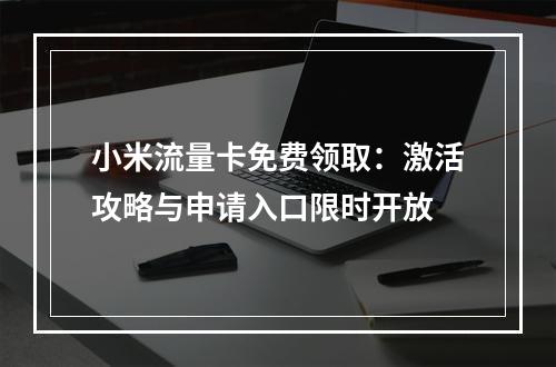 小米流量卡免费领取：激活攻略与申请入口限时开放