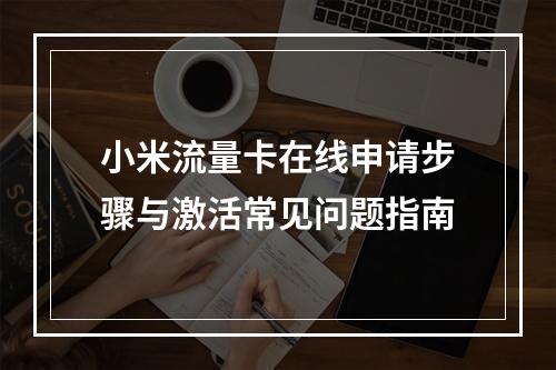 小米流量卡在线申请步骤与激活常见问题指南