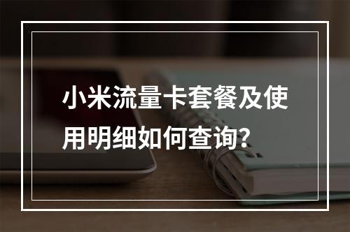 小米流量卡套餐及使用明细如何查询？