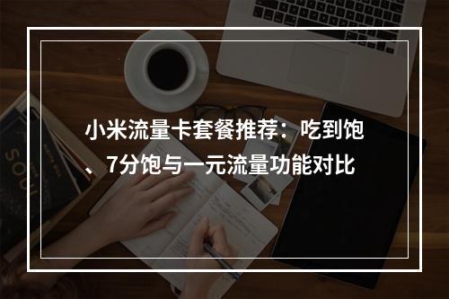 小米流量卡套餐推荐：吃到饱、7分饱与一元流量功能对比